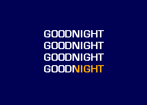GOUDNIGHT
GUUDNIGHT

GUUDNIGHT
GUDDNIGHT