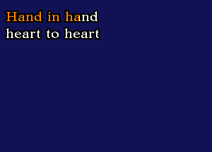 Hand in hand
heart to heart