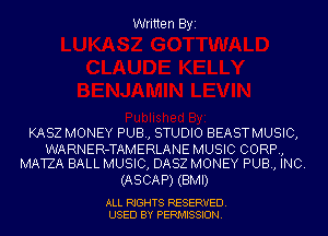 Written Byi

KASZ MONEY PUB, STUDIO BEASTMUSIC,

WARNER-TAMERLANE MUSIC CORP,
MATZA BALL MUSIC, DASZ MONEY PUB, INC.

(ASCA P) (BMI)

ALL RIGHTS RESERVED.
USED BY PERMISSION.