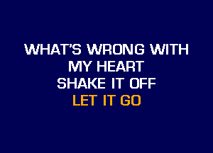 WHATS WRONG WITH
MY HEART

SHAKE IT OFF
LET IT GO