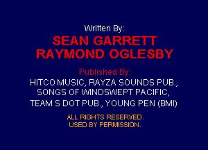 Written Byz

HITCO MUSIC, RAYZA SOUNDS PUB,
SONGS OF WINDSWEPT PACIFIC,

TEAM 8 DOT PUB, YOUNG PEN (BMI)

ALL RIGHTS RESERVED
USED BY PERMISSION.