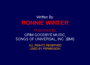 Written By

GRIM GOODBYE MUSIC,
SONGS OF UNIVERSAL, INC. (BMI)

ALL RIGHTS RESERVED
USED BY PERMISSION