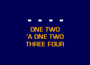 ONE TWO

'A ONE 1W0
THREE FOUR