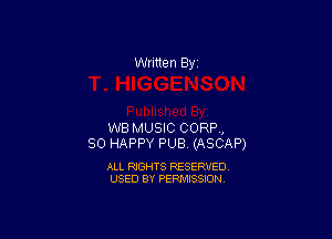 Written By

WB MUSIC CORP,
SO HAPPY PUB (ASCAP)

ALL RIGHTS RESERVED
USED BY PERMISSION