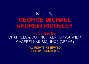 Written By

CHAPPELL 8x 00., INC, (ADM BY WARNER
CHAPPELL MUSIC, INC ) (ASCAP)

ALL RIGHTS RESERVED
USED BY PERMISSION