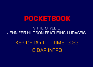 IN THE STYLE UF
JENNIFER HUDSON FEATURING LUDACHIS

KEY OF (Am) TIME 3132
E5 BAR INTRO