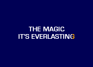 THE MAGIC

IT'S EVERLASTING