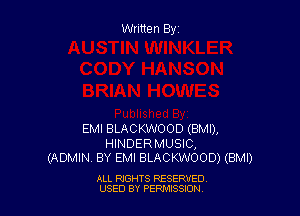 Written By

EMI BLACKWOOD (BMI),

HINDERMUSIC,
(ADMIN. BY EMI BLACKWOOD) (BMI)

ALL RIGHTS RESERVED
USED BY PEPMISSJON