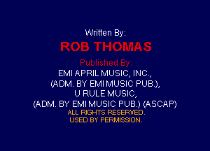 Written By'

EMI APRIL MUSIC, INC,

(ADM. BY EMI MUSIC PUB),
U RULE MUSIC,

(ADM. BY EMI MUSIC PUB) (ASCAP)
ALL RIGHTS RESERVED.
USED BY PERMISSION