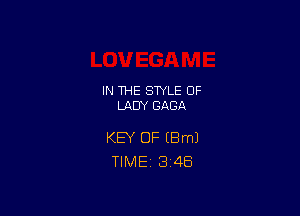 IN THE STYLE 0F
LADY GAGA

KEY OF IBmJ
TlMEi 348