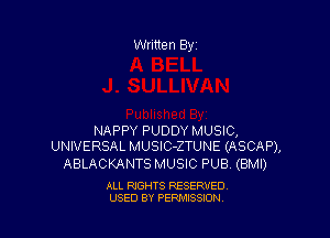 Written Byi

NAPPY PUDDY MUSIC,
UNIVERSAL MUSIC-ZTUNE (ASCAP),

ABLACKANTS MUSIC PUB. (BMI)

ALL RIGHTS RESERVED.
USED BY PERMISSION