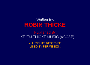 ILIKE 'EM THICKE MUSIC (ASCAP)

ALL RIGHTS RESERVED
USED BY PERMISSION