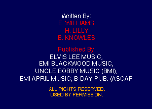 Written Byr

ELVIS LEE MUSIC,
EMI BLACKWOOD MUSIC,

UNCLE BOBBY MUSIC (BMI),
EMI APRIL MUSIC, B-DAY PUB. (ASCAP

ALL RIGHTS RESERVED
USED BY PERMISSXJN