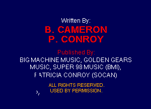 Written Byi

BIG MACHINE MUSIC, GOLDEN GEARS
MUSIC, SUPER 98 MUSIC (BMI),

F zxTRlCIA CONROY (SOCAN)

ALL RIGHTS RESERVED.
)1 USED BY PERMISSION