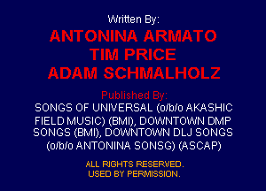 Written Byi

SONGS OF UNIVERSAL (OIbIO AKASHIC

FIELD MUSIC) (BMI), DOWNTOWN DMP
SONGS (BMI), DOWNTOWN DLJ SONGS

(OIbIO ANTONINA SONSG) (ASCAP)

ALL RIGHTS RESERVED.
USED BY PERMISSION.