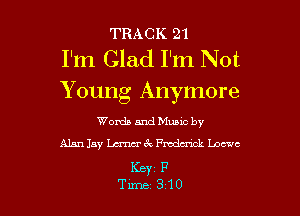 TRACK 21

I'm Glad I'm Not
Young Anymore

Words and Munc by
Alm 13y Lana- 6 . Fmdmclz Locale

Key F

Tune 310 l