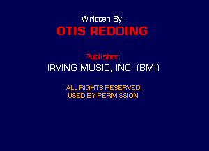 Written By

IRVING MUSIC, INC EBMIJ

ALL RIGHTS RESERVED
USED BY PERMISSION