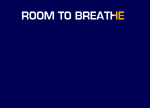 ROOM T0 BREATHE