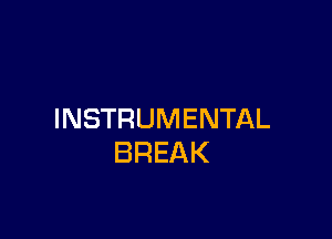 INSTRUMENTAL

BREAK