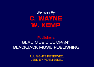 W ritten 8v

GLAD MUSIC COMPANY
BLACKJACK MUSIC PUBLISHING

ALL RIGHTS RESERVED
USED BY PERMISSION