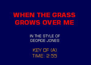 IN THE STYLE OF
GEORGE JONES

KEY OF (A)
TIME 2 55