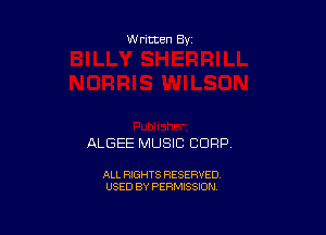 Written By

ALGEE MUSIC CORP,

ALL RIGHTS RESERVED
USED BY PERMISSION