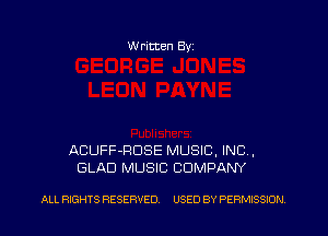 W ritten Byz

ACUFF-RDSE MUSIC, INC,
GLAD MUSIC COMPANY

ALL RIGHTS RESERVED. USED BY PERMISSION