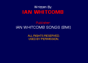 Written By

IAN WHITCDMB SONGS (BM!)

ALL RIGHTS RESERVED
USED BY PERMISSION