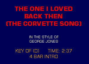 IN THE STYLE OF
GEORGE JONES

KEY OF (DJ TIME 2'37
4 BAR INTRO