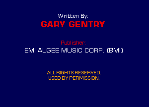 Written By

EMI ALGEE MUSIC CORP (BMIJ

ALL RIGHTS RESERVED
USED BY PERMISSION