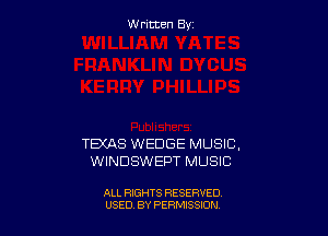 W ritcen By

TEXAS WEDGE MUSIC,
WINDSWEPT MUSIC

ALL RIGHTS RESERVED
USED BY PERMISSDN