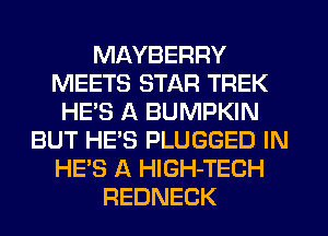 MAYBERRY
MEETS STAR TREK
HE'S A BUMPKIN
BUT HE'S PLUGGED IN
HE'S A HlGH-TECH
REDNECK