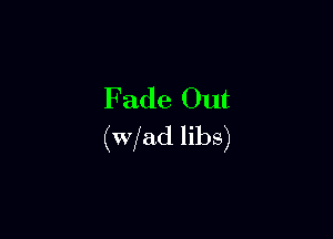 Fade Out

(wfad libs)