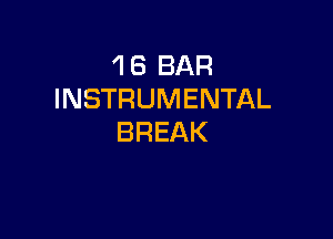 1 6 BAR
INSTRUMENTAL

BREAK