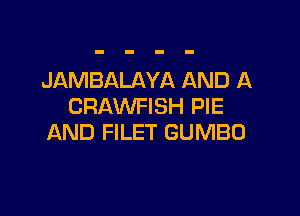 JAMBALAYA AND A
CRAWFISH PIE

AND FILET GUMBO