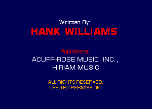 W ritten Bv

ACUFF-RDSE MUSIC, INC,
HIRIAM MUSIC

ALL RIGHTS RESERVED
USED BY PERMISSION