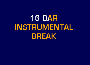 'l 6 BAR
INSTRUMENTAL

BREAK