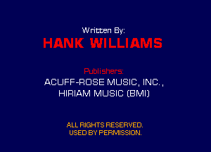 W ritten Bv

ACUFF-RDSE MUSIC, INC,
HIRIAM MUSIC EBMIJ

ALL RIGHTS RESERVED
USED BY PERMISSION