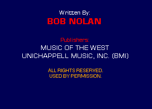 Written By

MUSIC OF THE WEST

UNICHAPPELL MUSIC. INC, EBMIJ

ALL RIGHTS RESERVED
USED BY PERMISSION