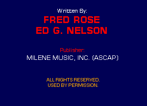 W ritcen By

MILENE MUSIC, INC (ASCAPJ

ALL RIGHTS RESERVED
USED BY PERMISSION