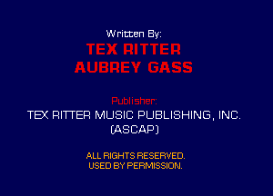 Written Byz

TEX RITTER MUSIC PUBLISHING, INC,
(ASCAPJ

ALL RIGHTS RESERVED
USED BY PERMISSION.