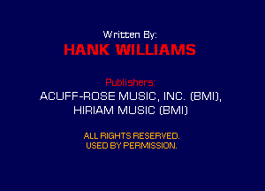 W ritten By

ACUFF-RDSE MUSIC, INC IBMIJ.
HIRIAM MUSIC EBMIJ

ALL RIGHTS RESERVED
USED BY PERMISSION