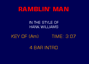IN THE STYLE 0F
HANK WILLIAMS

KEY OF (Am) TIME 3107

4 BAR INTRO