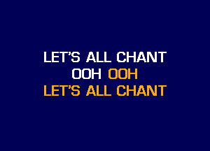 LETS ALL CHANT
00H 00H

LETS ALL CHANT