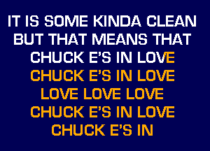 IT IS SOME KINDA CLEAN
BUT THAT MEANS THAT
CHUCK E'S IN LOVE
CHUCK E'S IN LOVE
LOVE LOVE LOVE
CHUCK E'S IN LOVE
CHUCK E'S IN