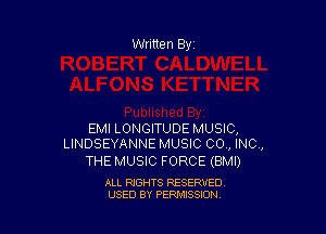 Written By

EMI LONGITUDE MUSIC,
LINDSEYANNE MUSIC CO , INC,

THE MUSIC FORCE (BMI)

ALL RIGHTS RESERVED
USED BY PENAISSION