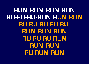 RUN RUN RUN RUN
RU-RU-RU-RUN RUN RUN
RU-RU-RU-RU-RU-
RUN RUN RUN
RU-RU-RU-RUN
RUN RUN
RU-RUN RUN