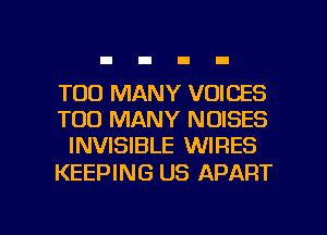 TOO MANY VOICES
TOO MANY NDISES
INVISIBLE WIRES

KEEPING US APART

g