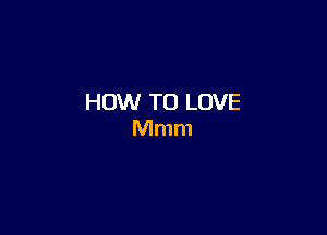 HOW TO LOVE

Mmm