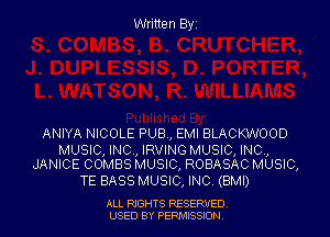 Written Byz

ANIYA NICOLE PUB, EMI BLACKWOOD

MUSIC, INC., IRVING MUSIC, INC,
JANICE COMBS MUSIC, ROBASAC MUSIC,

TE BASS MUSIC, INC (EMI)

ALL RtGHTS RESERVED
USED BY PERII'JSSJON